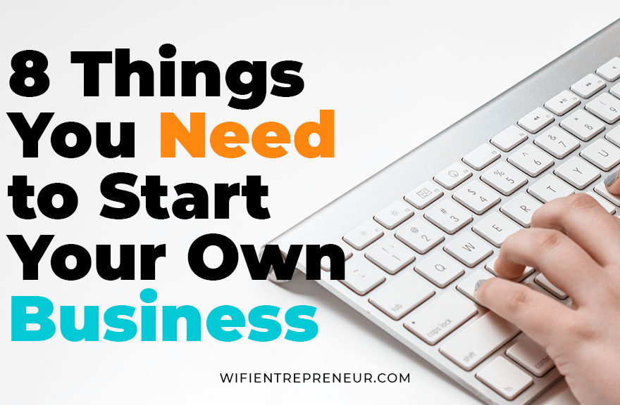 8 Things You Need To Start Your Own Business Wifi Entrepreneur