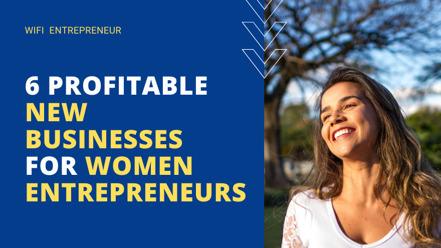 6 Profitable New Businesses For Women Entrepreneurs - WiFi Entrepreneur